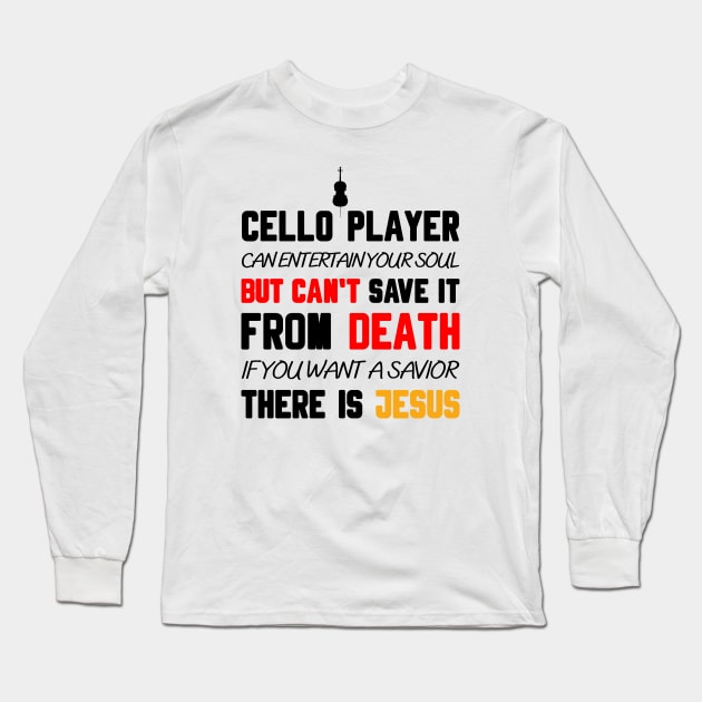 A CELLO PLAYER CAN ENTERTAIN YOUR SOUL BUT CAN'T SAVE IT FROM DEATH IF YOU WANT A SAVIOR THERE IS JESUS Long Sleeve T-Shirt by Christian ever life